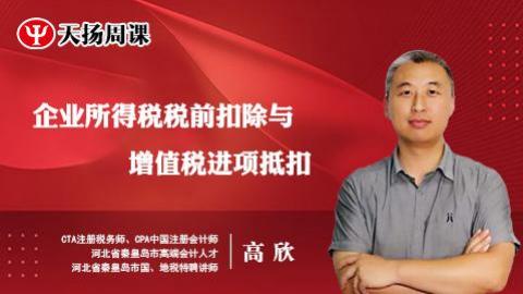 天扬周课|高欣：企业所得税税前扣除与增值税进项抵扣 