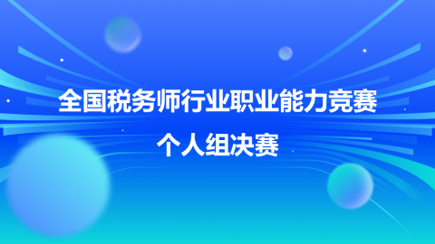 全国税务师行业职业能力竞赛个人组决赛 